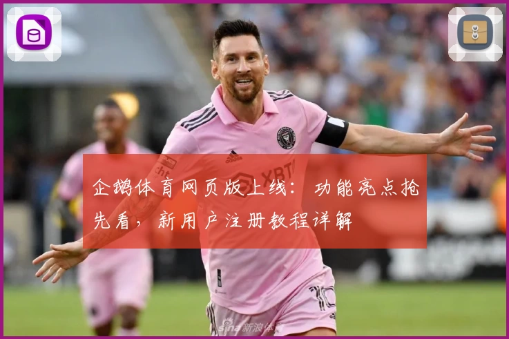 企鹅体育网页版上线：功能亮点抢先看，新用户注册教程详解
