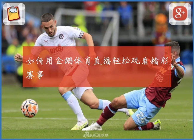 如何用企鹅体育直播轻松观看精彩赛事