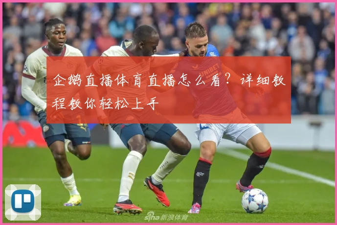 企鹅直播体育直播怎么看？详细教程教你轻松上手