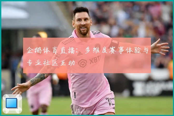 企鹅体育直播：多维度赛事体验与专业社区互动