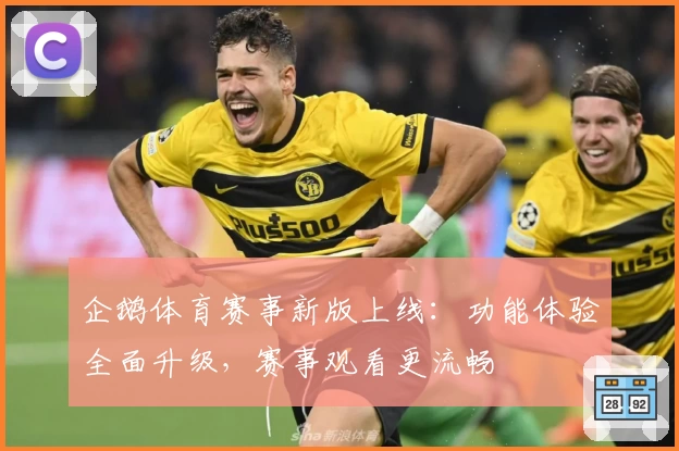 企鹅体育赛事新版上线:功能体验全面升级,赛事观看更流畅