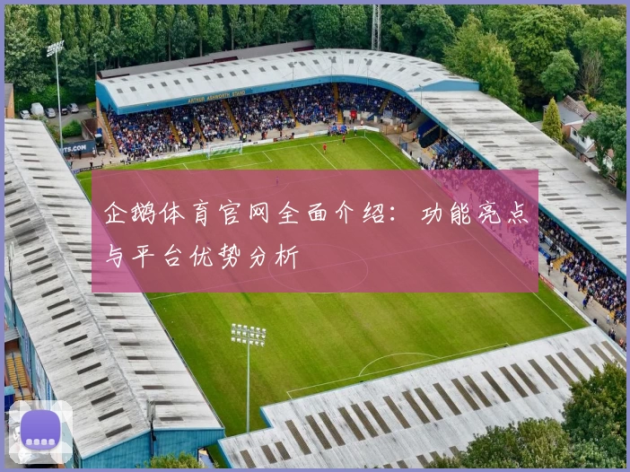 企鹅体育官网全面介绍：功能亮点与平台优势分析